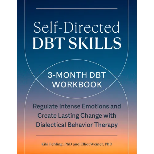 Self-Directed Dbt Skills: A 3-Month Dbt Workbook to Regulate Intense Emotions and Create Lasting Change with Dialectical Behavior Therapy