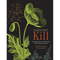 Plants That Kill: A Natural History of the World's Most Poisonous Plants