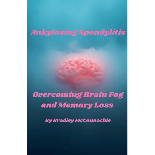Ankylosing Spondylitis Overcoming Brain Fog and Memory Loss