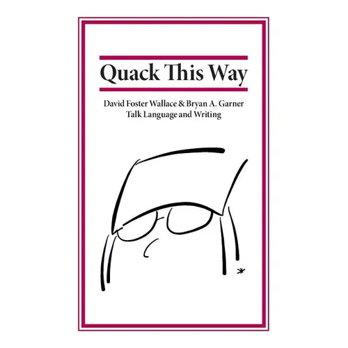 Quack This Way: David Foster Wallace & Bryan A. Garner Talk Language and Writing