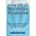 Living with an Alcoholic Husband: A true account of living with and without a husband addicted to alcohol.