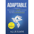 Adaptable: How to Create an Adaptable Curriculum and Flexible Learning Experiences That Work in Any Environment