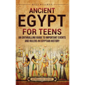 Ancient Egypt for Teens: An Enthralling Guide to Important Events and Rulers in Egyptian History