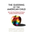 The Queering of the American Child: How a New School Religious Cult Poisons the Minds and Bodies of Normal Kids