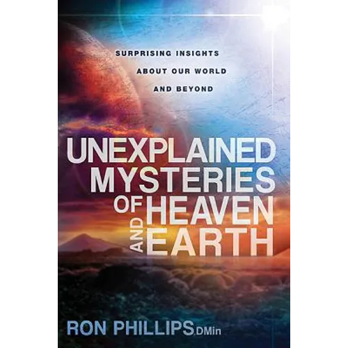 Unexplained Mysteries of Heaven and Earth: Surprising Insights about Our World and Beyond