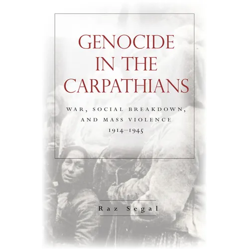 Genocide in the Carpathians: War, Social Breakdown, and Mass Violence, 1914-1945