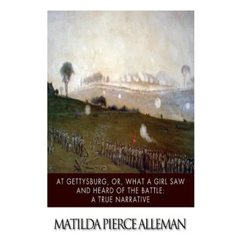 At Gettysburg, or, What a Girl Saw and Heard of the Battle: A True Narrative.