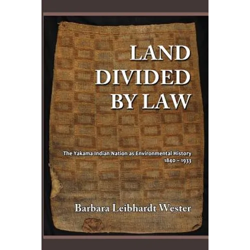 Land Divided by Law: The Yakama Indian Nation as Environmental History, 1840-1933