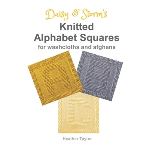 Daisy and Storm's Knitted Alphabet Squares: for Washcloths and Afghans