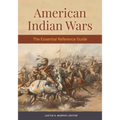 American Indian Wars: The Essential Reference Guide
