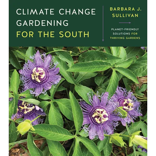 Climate Change Gardening for the South: Planet-Friendly Solutions for Thriving Gardens