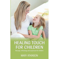 Healing Touch for Children: Massage, Reflexology and Acupressure for Children