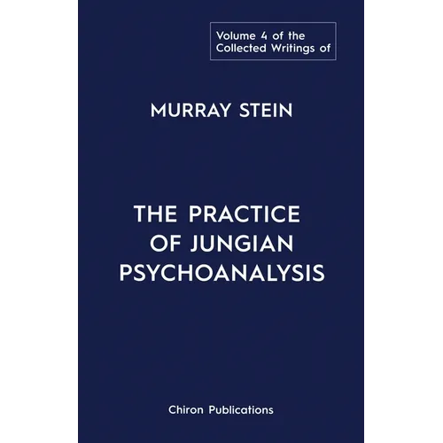 The Collected Writings of Murray Stein: Volume 4: The Practice of Jungian Psychoanalysis