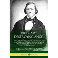 Brigham's Destroying Angel: Being the Autobiography, Confession, and Startling Disclosures of the Notorious Bill Hickman, the Mormon Danite Chief of U