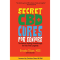 Secret CBD Cures For Seniors: The Natural Healing Breakthrough for Pain Free Longevity