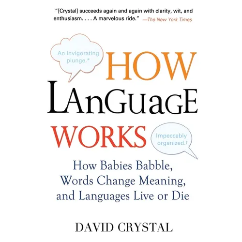 How Language Works: How Babies Babble, Words Change Meaning, and Languages Live or Die