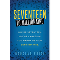 SEVENTEEN TO MILLIONAIRE You're Seventeen. You're Canadian. You wanna be rich. Let's do this.