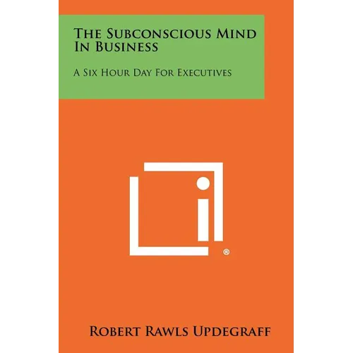 The Subconscious Mind In Business: A Six Hour Day For Executives