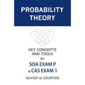 Probability Theory: Key Concepts and Tools for SOA Exam P & CAS Exam 1