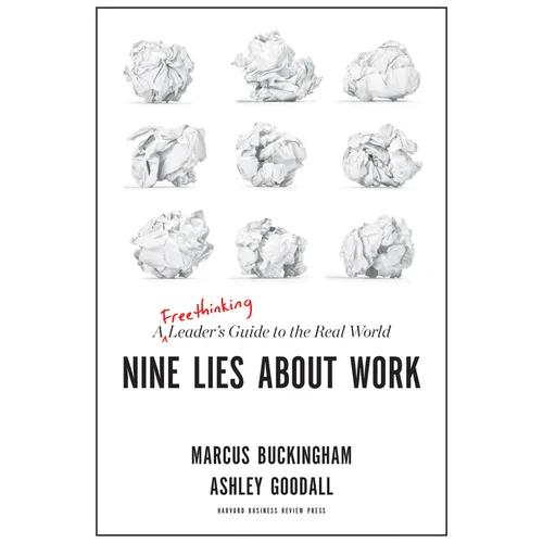 Nine Lies about Work: A Freethinking Leader's Guide to the Real World