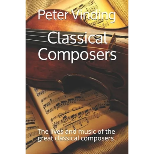 Classical Composers: The lives and music of the great classical composers