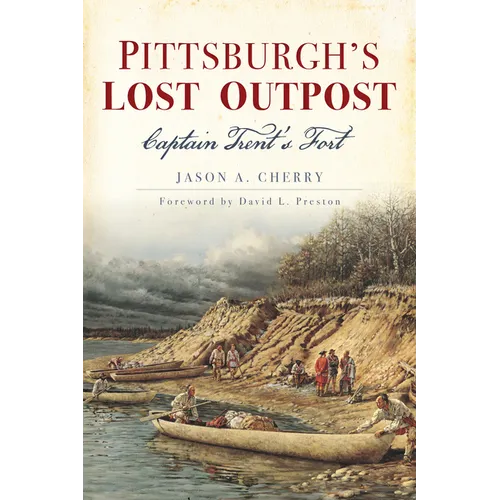 Pittsburgh's Lost Outpost: Captain Trent's Fort