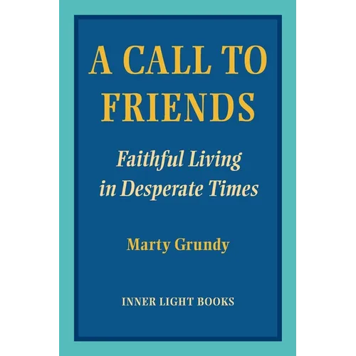 A Call to Friends: Faithful Living in Desperate Times