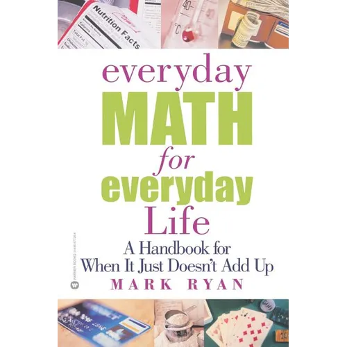 Everyday Math for Everyday Life: A Handbook for When It Just Doesn't Add Up