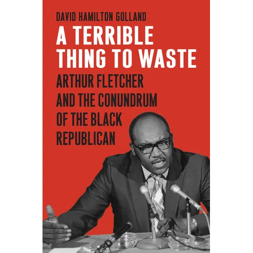 A Terrible Thing to Waste: Arthur Fletcher and the Conundrum of the Black Republican
