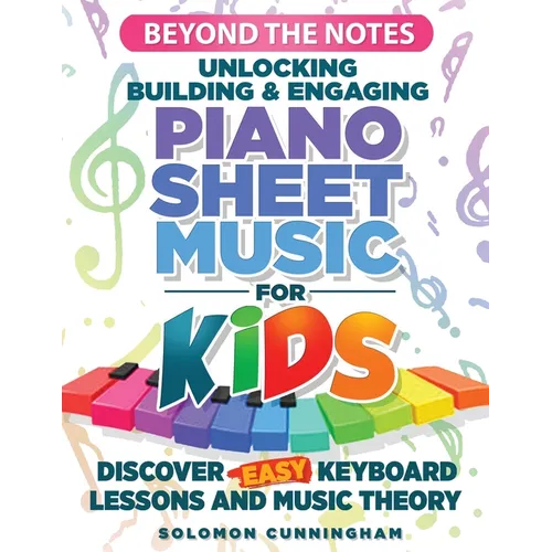 Beyond the Notes Unlocking Building & Engaging Piano Sheet Music For Kids: Discover Easy Keyboard Lessons And Music Theory