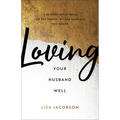 Loving Your Husband Well: A 52-Week Devotional for the Deeper, Richer Marriage You Desire
