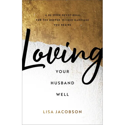 Loving Your Husband Well: A 52-Week Devotional for the Deeper, Richer Marriage You Desire