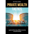 Private Wealth Tactics Legal tools like trusts, offshore accounts, and quiet banking
