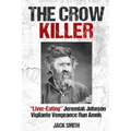 The Crow Killer: "Liver-Eating" Jeremiah Johnson Vigilante Vengeance Run Amok