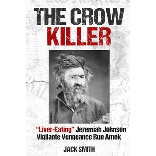 The Crow Killer: "Liver-Eating" Jeremiah Johnson Vigilante Vengeance Run Amok