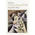 Mothers: An Essay on Love and Cruelty