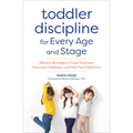 Toddler Discipline for Every Age and Stage: Effective Strategies to Tame Tantrums, Overcome Challenges, and Help Your Child Grow