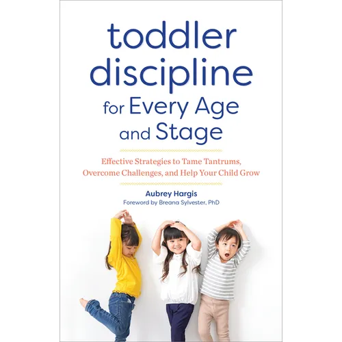 Toddler Discipline for Every Age and Stage: Effective Strategies to Tame Tantrums, Overcome Challenges, and Help Your Child Grow