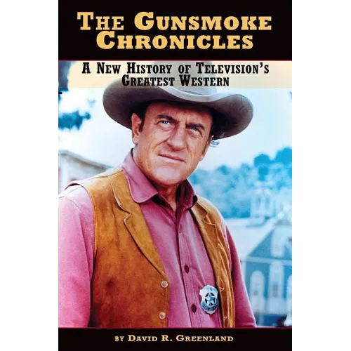 The Gunsmoke Chronicles: A New History of Television's Greatest Western