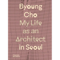 Byoung Cho: My Life as an Architect in Seoul