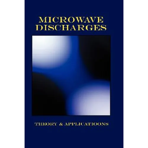 Microwave Discharges - Theory & Applications (Plasma Physics Series)