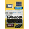 Off-Grid Solar System Design & Installation Guide: Simplified Guide On Off-Grid Solar System For Homes, Vans And Other