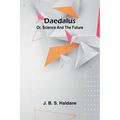 Daedalus; Or, Science And The Future