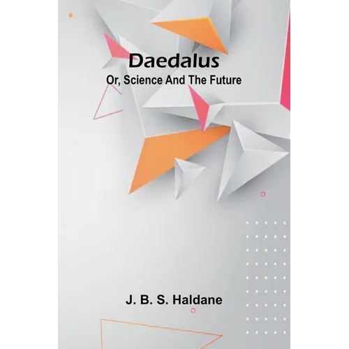 Daedalus; Or, Science And The Future