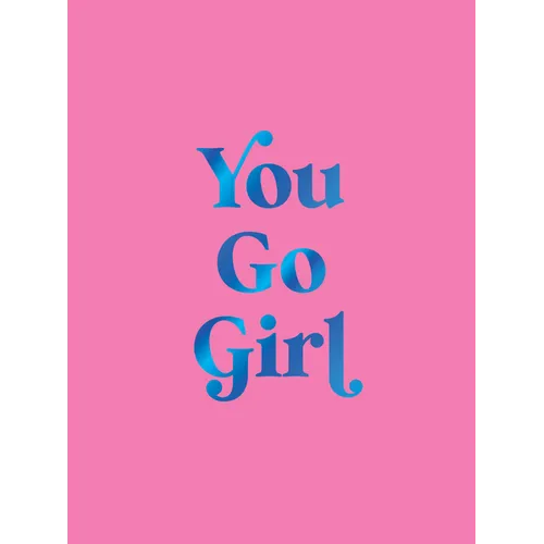 You Go Girl: Empowering Quotes for Awesome Women