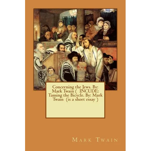 Concerning the Jews. By: Mark Twain ( INCUDE: Taming the Bicycle. By: Mark Twain (is a short essay )