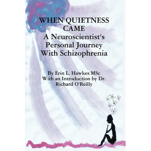 When Quietness Came: A Neuroscientist's Personal Journey with Schizophrenia