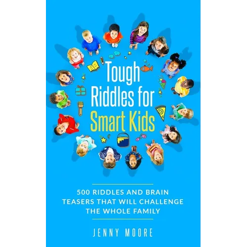 Tough Riddles for Smart Kids: 500 Riddles and Brain Teasers that Will Challenge the Whole Family