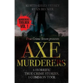 Axe Murderers: 6 Horrific True Crime Stories, 1 Common Tool