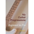 My Guitar Progressions: Beginner to Pro